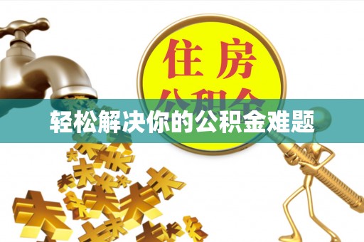 甘孜轻松解决你的公积金难题