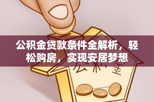 甘孜公积金贷款条件全解析，轻松购房，实现安居梦想