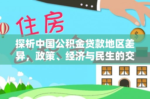 甘孜探析中国公积金贷款地区差异，政策、经济与民生的交织影响