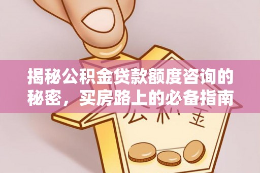 甘孜揭秘公积金贷款额度咨询的秘密，买房路上的必备指南