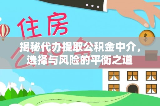 甘孜揭秘代办提取公积金中介，选择与风险的平衡之道