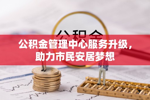 甘孜公积金管理中心服务升级，助力市民安居梦想