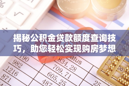 甘孜揭秘公积金贷款额度查询技巧，助您轻松实现购房梦想