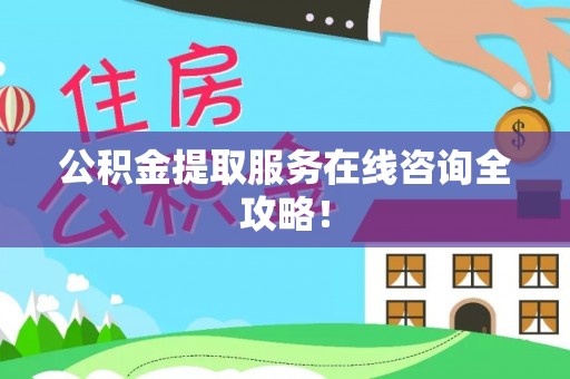 甘孜公积金提取服务在线咨询全攻略！