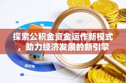 甘孜探索公积金资金运作新模式，助力经济发展的新引擎
