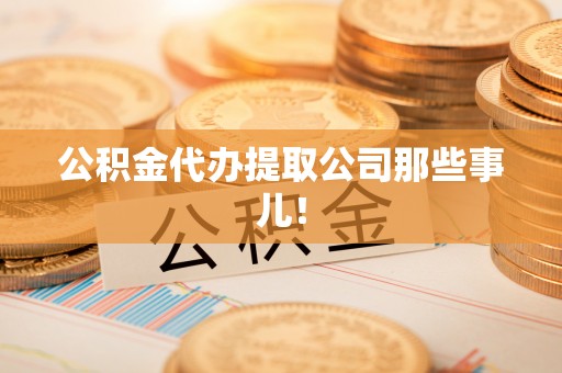 甘孜公积金代办提取公司那些事儿！