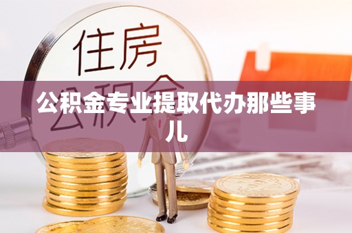 甘孜公积金专业提取代办那些事儿