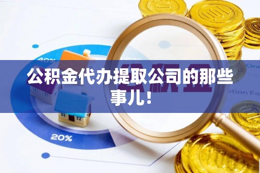 甘孜公积金代办提取公司的那些事儿！