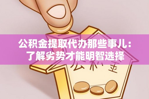 甘孜公积金提取代办那些事儿：了解劣势才能明智选择