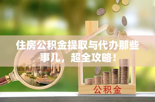 甘孜住房公积金提取与代办那些事儿，超全攻略！