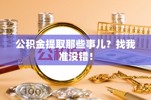 甘孜公积金提取那些事儿？找我准没错！