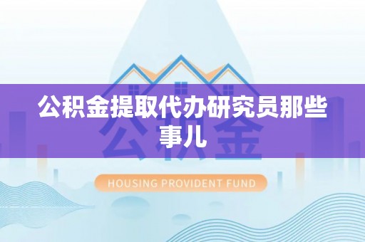 甘孜公积金提取代办研究员那些事儿