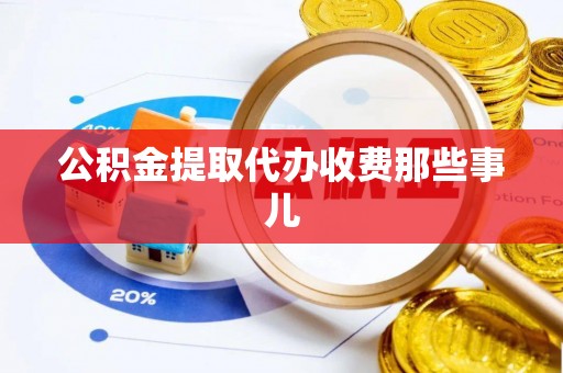 甘孜公积金提取代办收费那些事儿