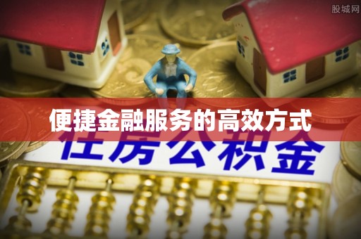 甘孜便捷金融服务的高效方式