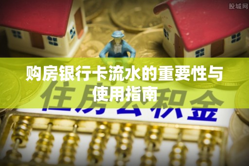 甘孜购房银行卡流水的重要性与使用指南