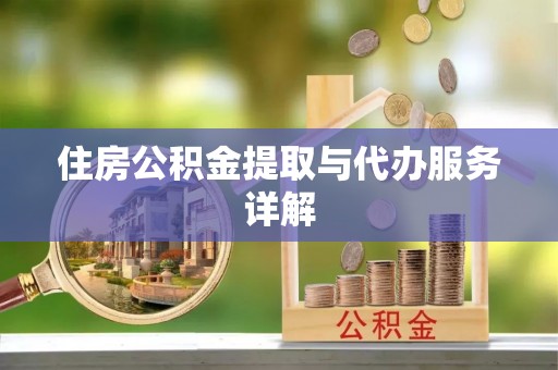 甘孜住房公积金提取与代办服务详解