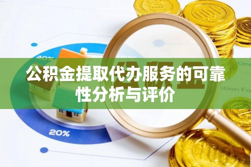 甘孜公积金提取代办服务的可靠性分析与评价