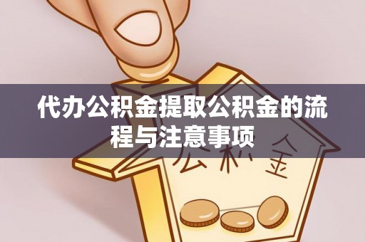 甘孜代办公积金提取公积金的流程与注意事项