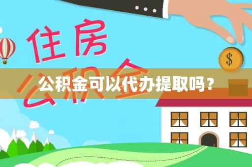 甘孜公积金可以代办提取吗？