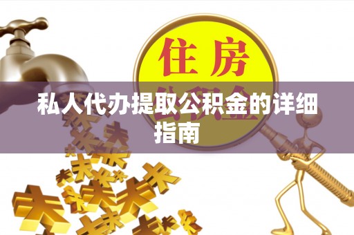 甘孜私人代办提取公积金的详细指南