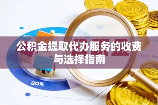 甘孜公积金提取代办服务的收费与选择指南