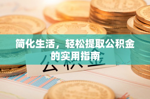 甘孜简化生活，轻松提取公积金的实用指南
