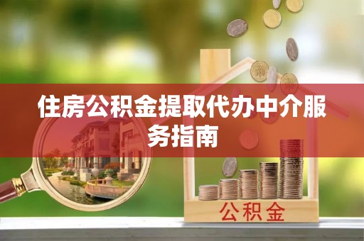 甘孜住房公积金提取代办中介服务指南
