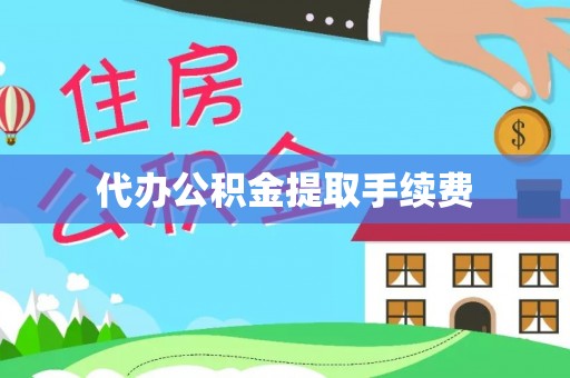 甘孜代办公积金提取手续费