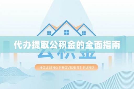 甘孜代办提取公积金的全面指南