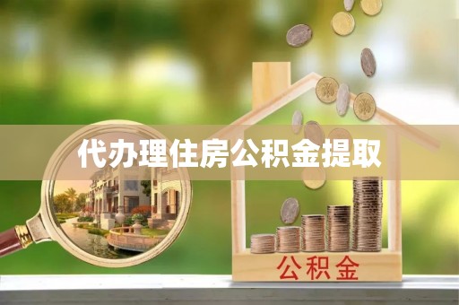 甘孜代办理住房公积金提取
