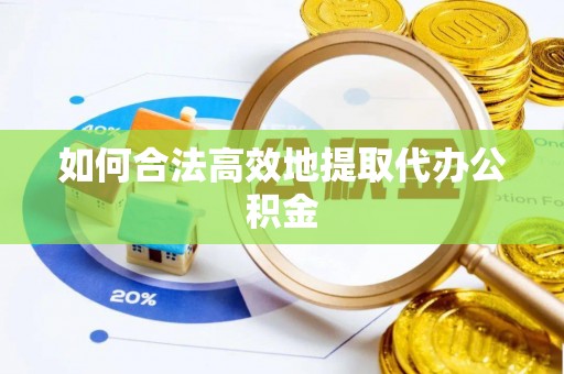 甘孜如何合法高效地提取代办公积金