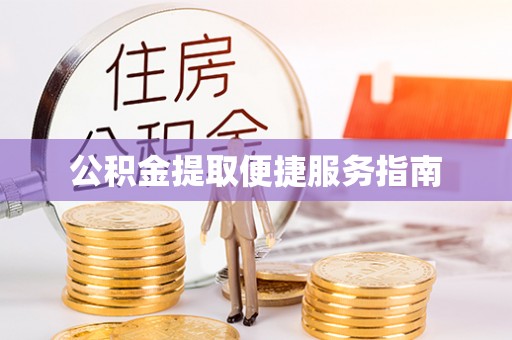 甘孜公积金提取便捷服务指南