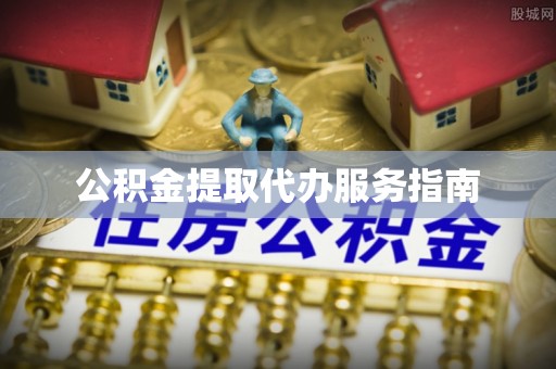 甘孜公积金提取代办服务指南