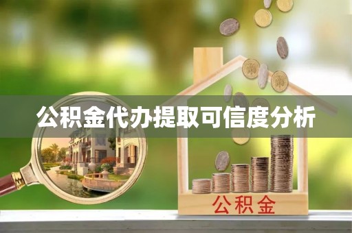 甘孜公积金代办提取可信度分析